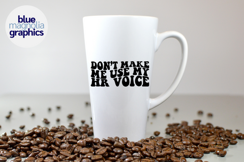 Don't Make Me Use My HR Voice Mug